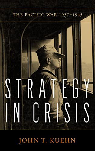 Strategy In Crisis The Pacific War 19371945 Essentials Of Strategy 1st Edition Kuehn