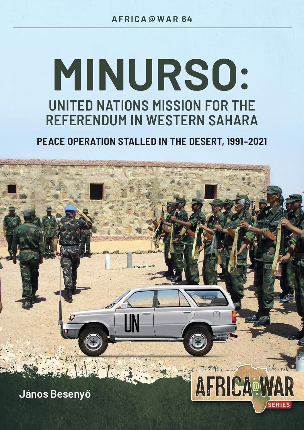 Minurso United Nations Mission For The Referendum In Western Sahara Peace Operation Stalled In The Desert 19912021 64 Janos Besenyo