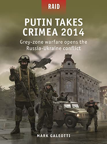Putin Takes Crimea 2014 Greyzone Warfare Opens The Russiaukraine Conflict 1st Edition Mark Galeotti