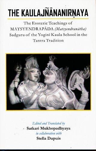 The Kaulajnananirnaya The Esoteric Teachings Of Matsyendrapada Sadguru Of The Yogini Kaula School Of Tantric Tradition 2012th Edition Mukhopadhyaya