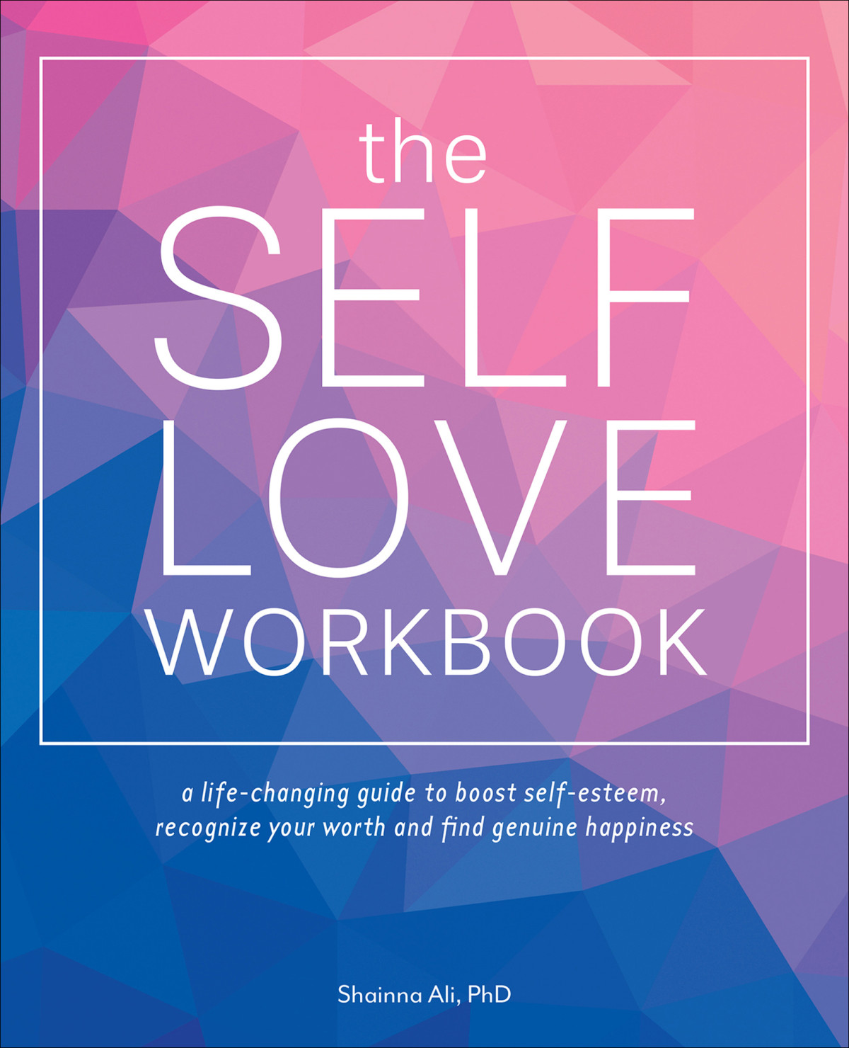 The Selflove Workbook A Lifechanging Guide To Boost Selfesteem Recognize Your Worth And Find Genuine Happiness Ali Phd