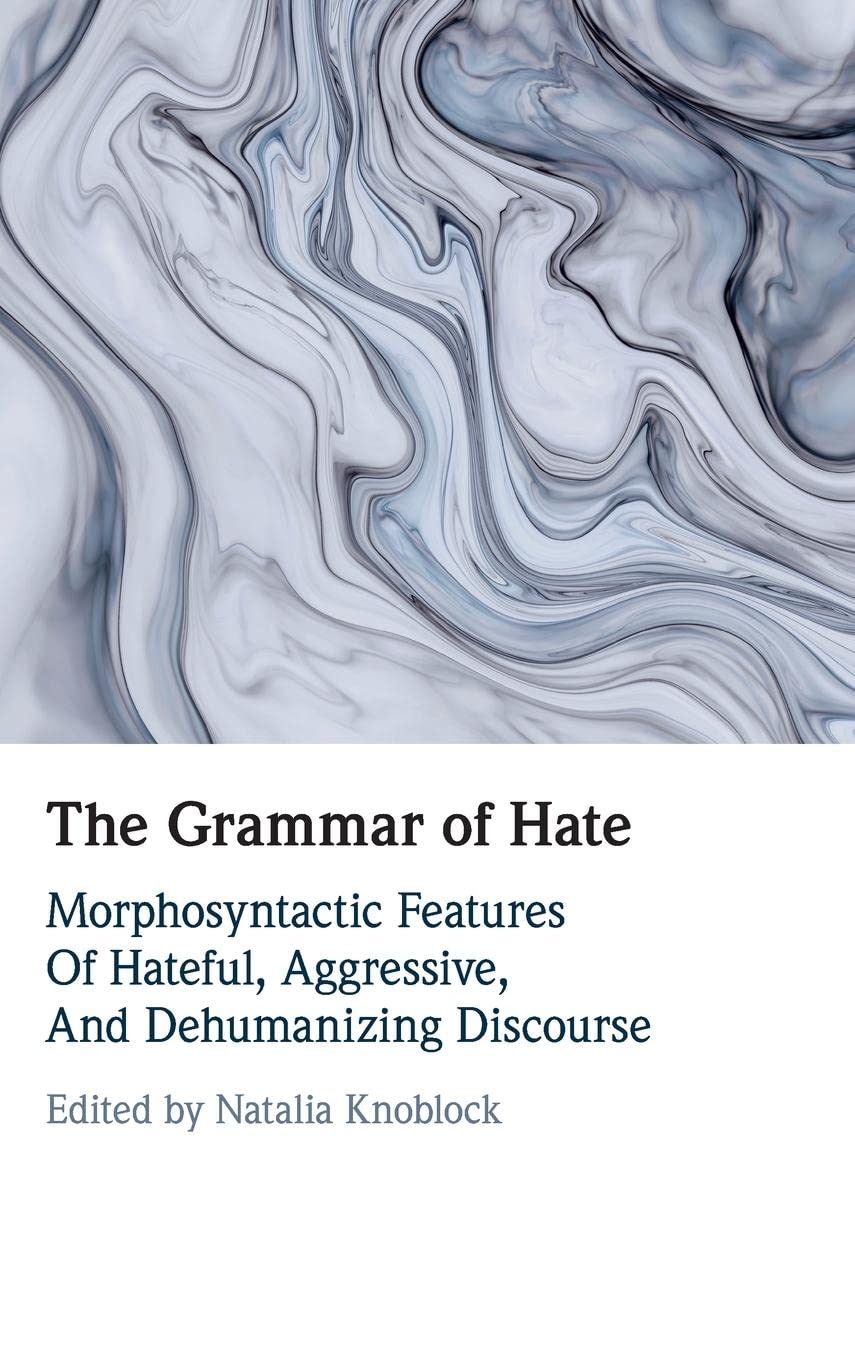 The Grammar Of Hate Morphosyntactic Features Of Hateful Aggressive And Dehumanizing Discourse Natalia Knoblock
