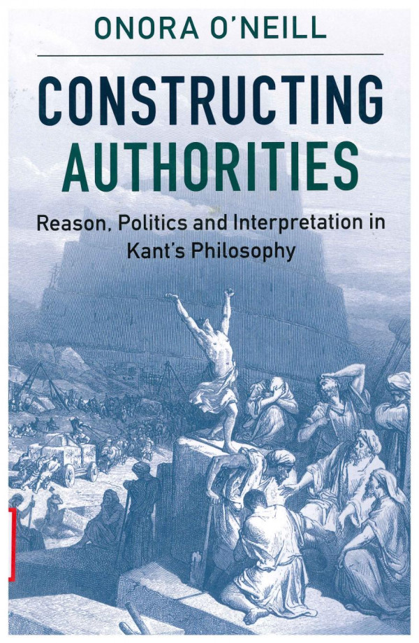 Constructing Authorities Reasons Politics And Interpretation In Kants Philosophy 1st Edition Onora Oneill