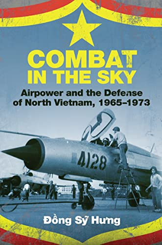 Combat In The Sky Airpower And The Defense Of North Vietnam 19651973 Dong Sy Hung