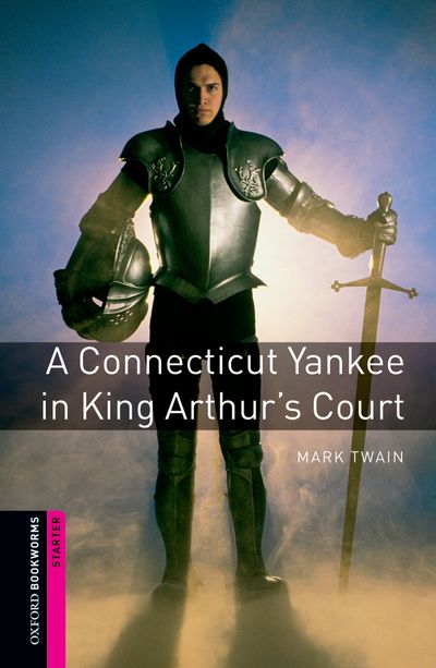 A Connecticut Yankee In King Arthurs Court Oxford Bookworms Starters Mark Twain