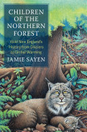 Children Of The Northern Forest Wild New Englands History From Glaciers To Global Warming Jamie Sayen