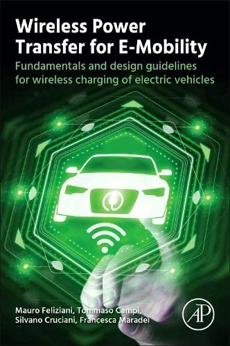 Wireless Power Transfer For Emobility Fundamentals And Design Guidelines For Wireless Charging Of Electric Vehicles 1st Edition Feliziani