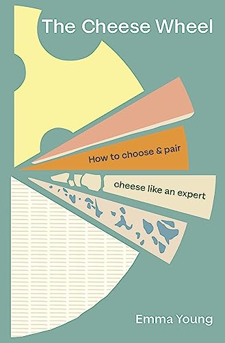 The Cheese Wheel How To Choose And Pair Cheese Like An Expert Emma Young