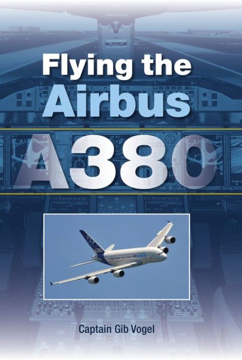 Flying The Airbus A380 Illustrated Gib Vogel