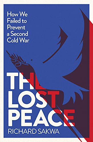 The Lost Peace How The West Failed To Prevent A Second Cold War Richard Sakwa