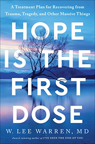 Hope Is The First Dose A Treatment Plan For Recovering From Trauma Tragedy And Other Massive Things 1st Edition Warren Md