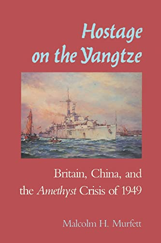 Hostage On The Yangtze Britain China And The Amethyst Crisis Of 1949 Reprint Malcolm H Murfett