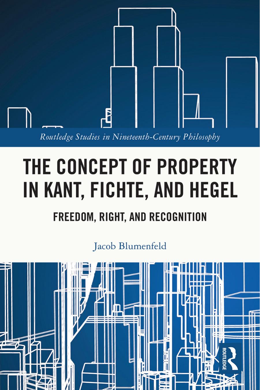 The Concept Of Property In Kant Fichte And Hegel Freedom Right And Recognition Jacob Blumenfeld