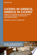 Cicero In Greece Greece In Cicero Aspects Of Reciprocal Reception From Classical Antiquity To Byzantium And Modern Greece Ioannis Deligiannis