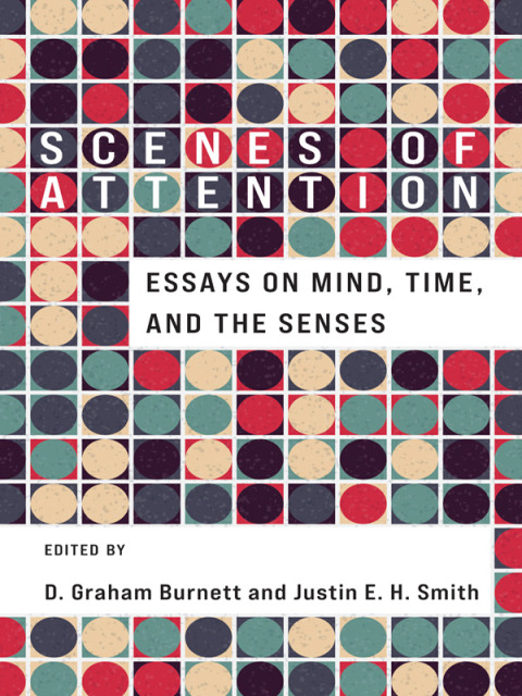 Scenes Of Attention Essays On Mind Time And The Senses 1st Edition D Graham Burnett