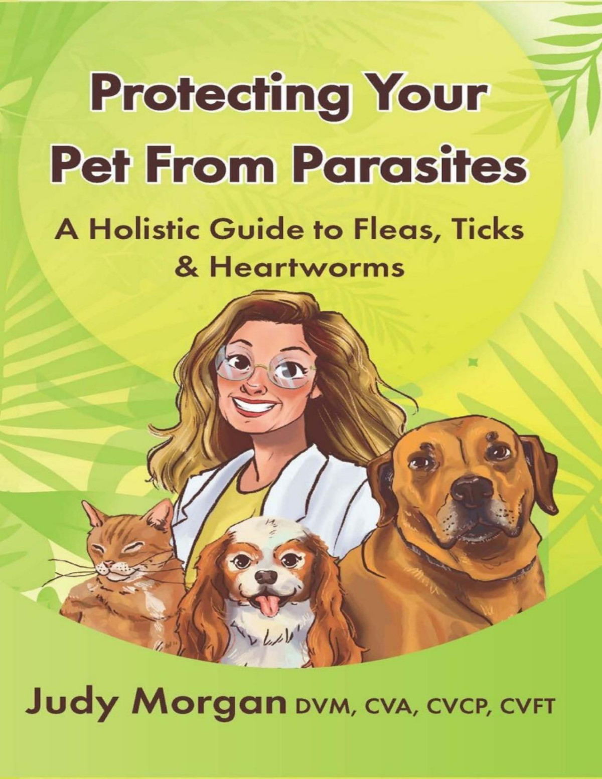 Protecting Your Pets From Parasites A Holistic Guide To Fleas Ticks Heartworms Judy Morgan