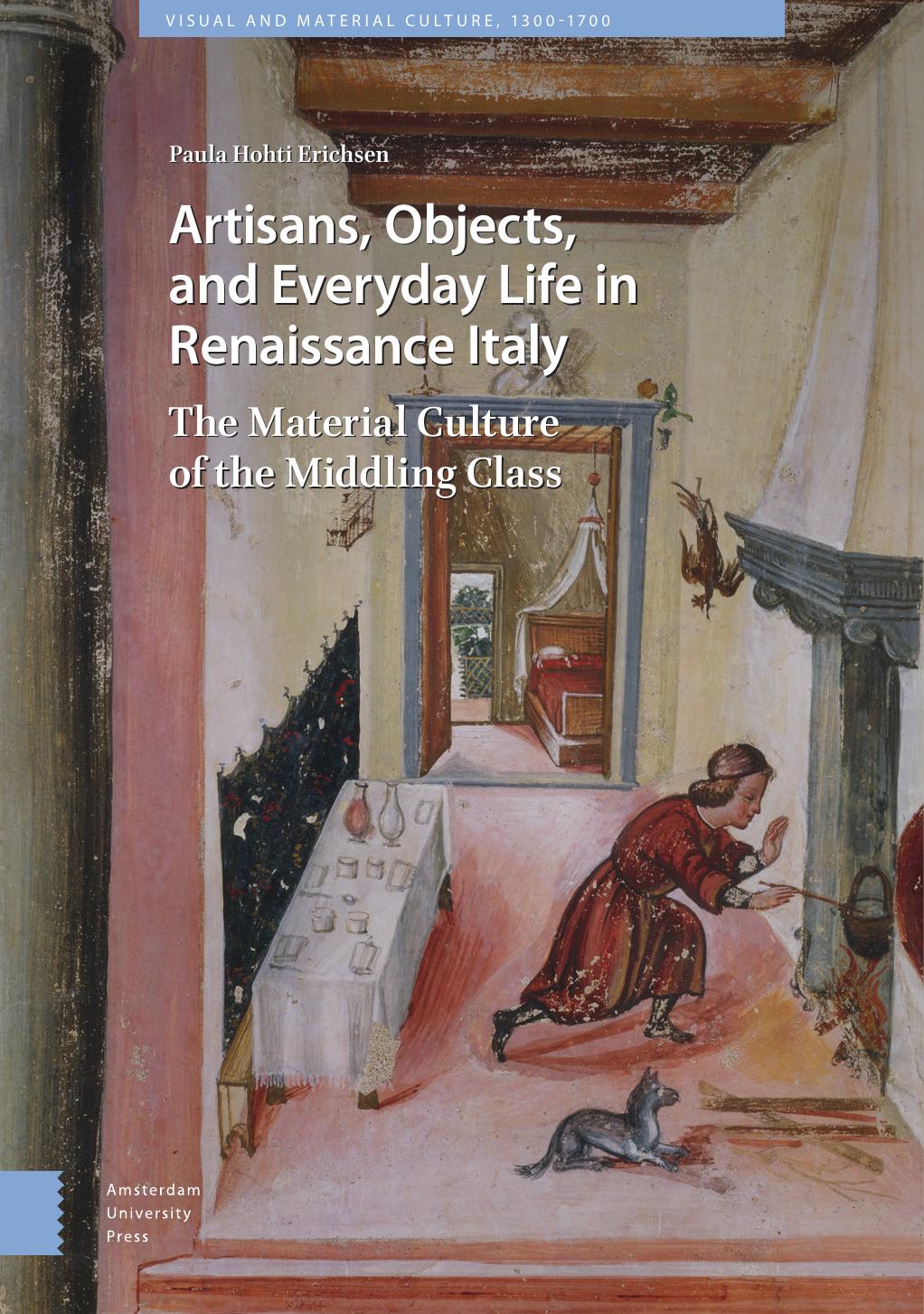 Artisans Objects And Everyday Life In Renaissance Italy The Material Culture Of The Middling Class Paula Hohti Erichsen