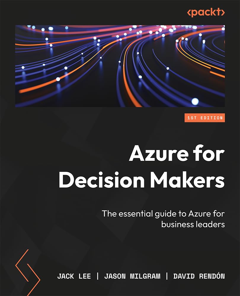 Azure For Decision Makers The Essential Guide To Azure For Business Leaders 1st Edition Jack Lee