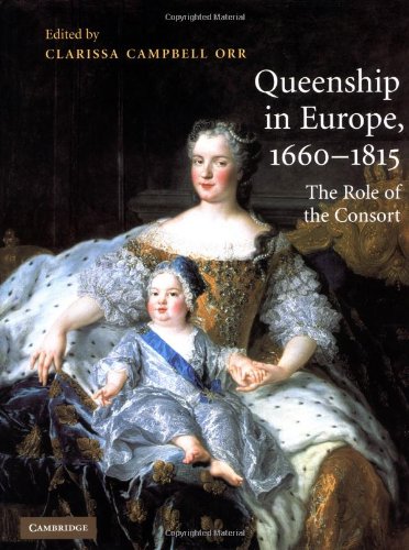 Queenship In Europe 16601815 The Role Of The Consort Clarissa Campbell Orr