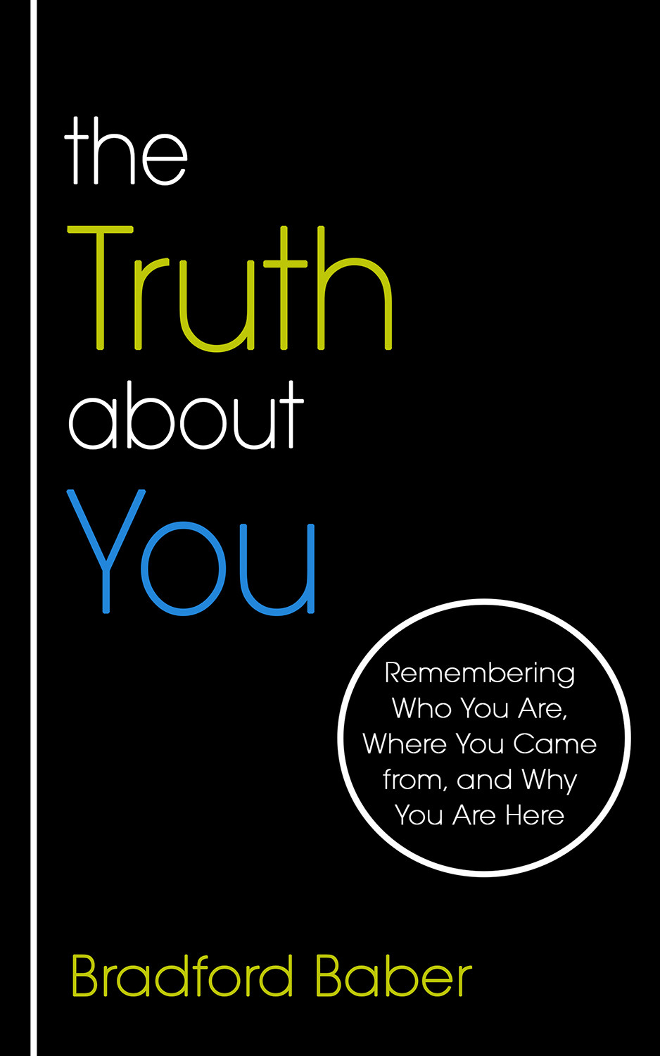 The Truth About You Remembering Who You Are Where You Come From And Why You Are Here Bradford Baber