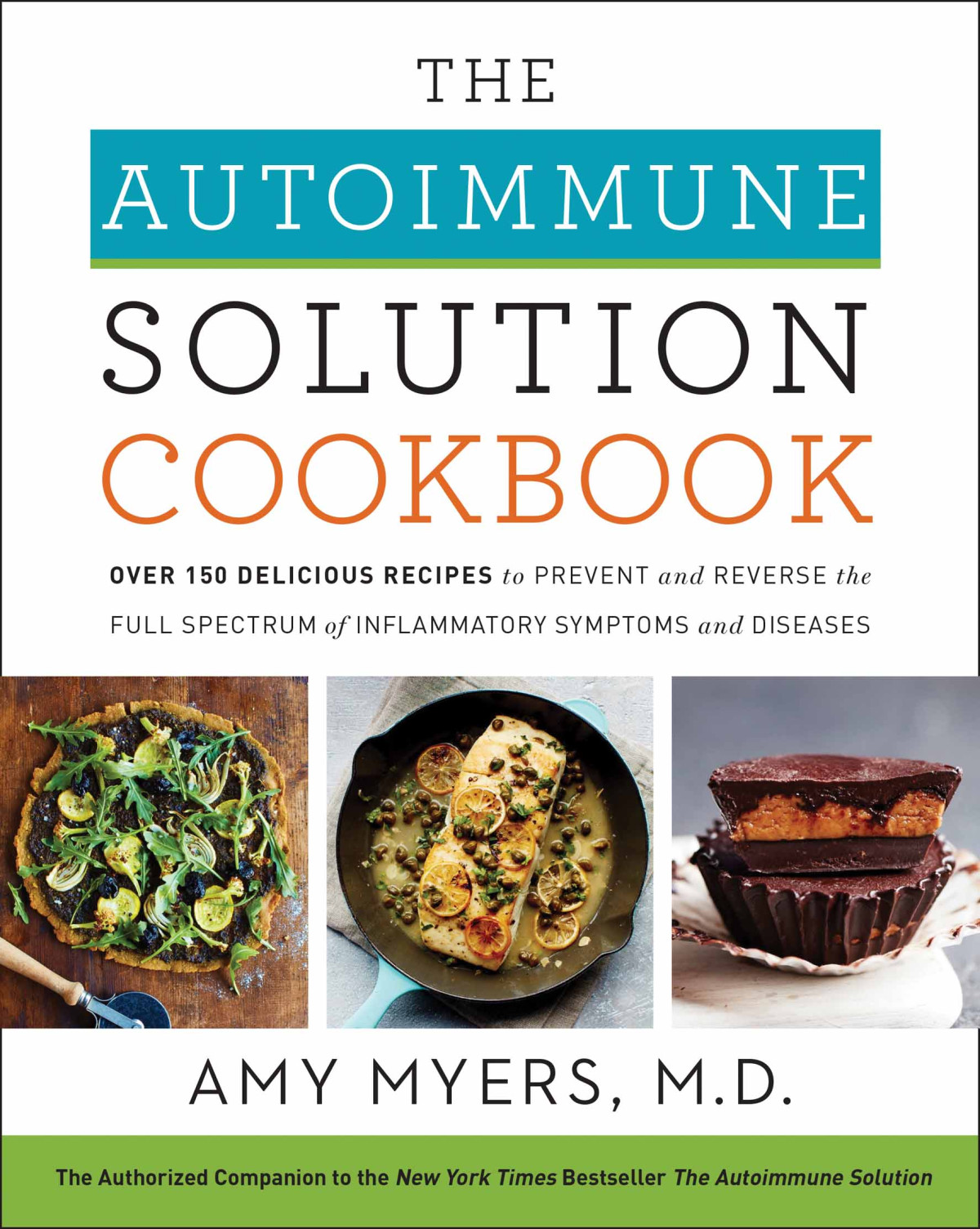 The Autoimmune Solution Cookbook Over 150 Delicious Recipes To Prevent And Reverse The Full Spectrum Of Inflammatory Symptoms And Diseases Amy Myers