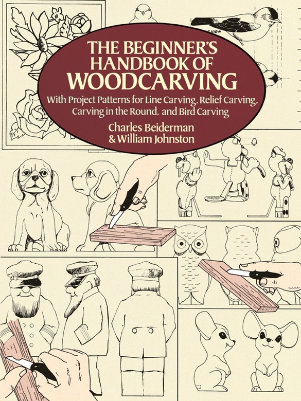 The Beginners Handbook Of Woodcarving With Project Patterns For Line Carving Relief Carving Carving In The Round And Bird Carving Dover Woodworking Reissue Beiderman