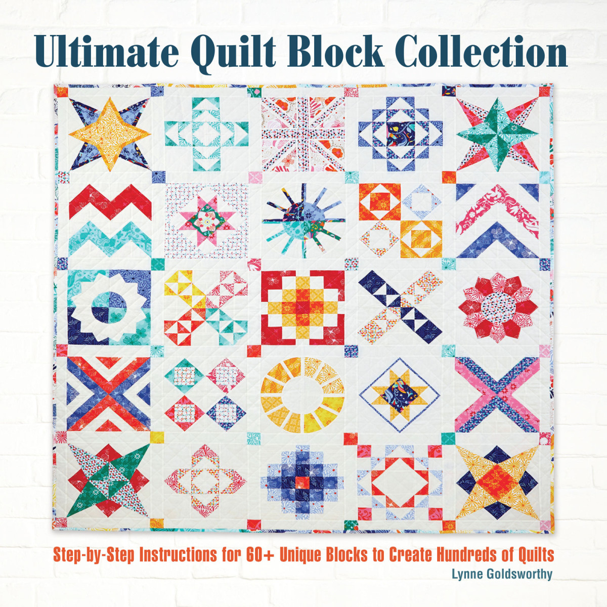 Ultimate Quilt Block Collection Stepbystep Instructions For 60 Unique Blocks To Create Hundreds Of Quilts Lynne Goldsworthy
