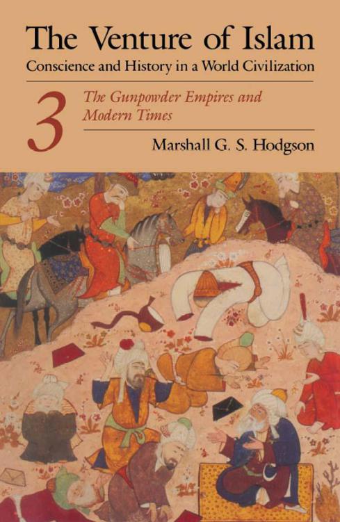 The Venture Of Islam Volume 3 The Gunpower Empires And Modern Times Venture Of Islam Vol 3 1st Edition Hodgson