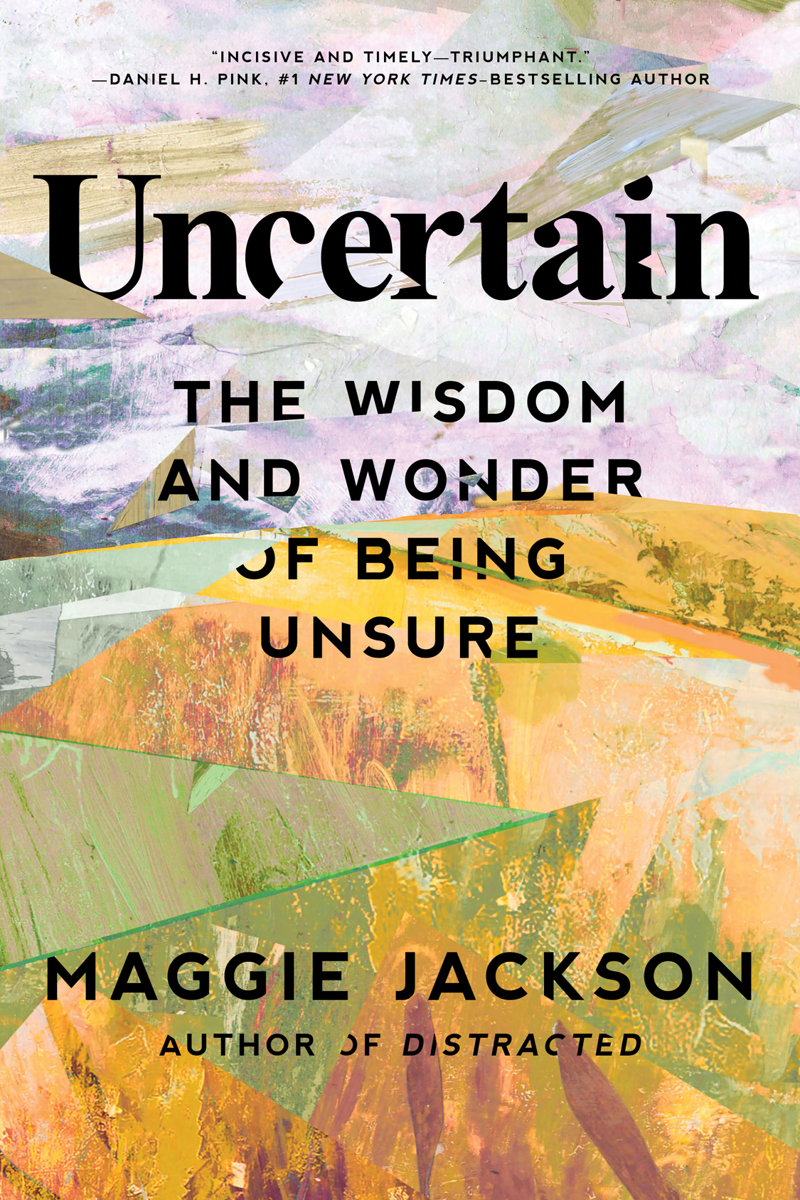 Uncertain The Wisdom And Wonder Of Being Unsure Maggie Jackson