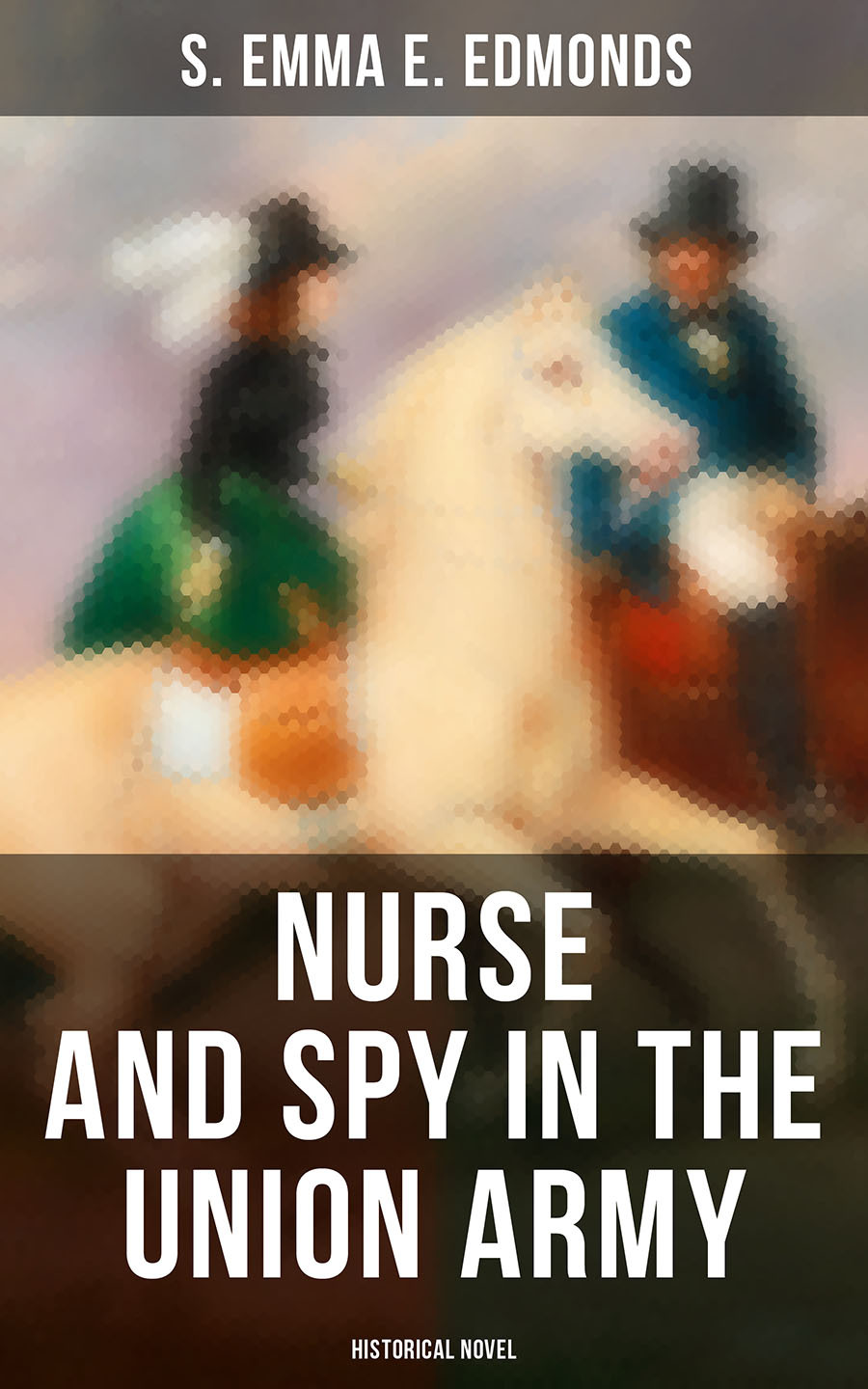 Nurse And Spy In The Union Army Historical Novel S Emma E Edmonds