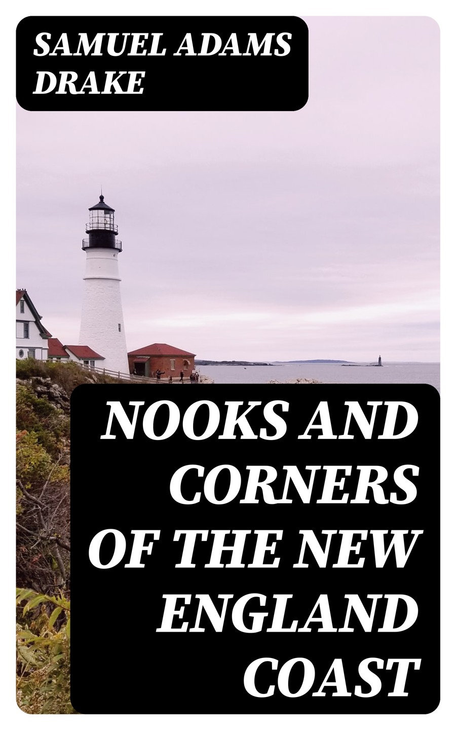 Nooks And Corners Of The New England Coast Samuel Adams Drake