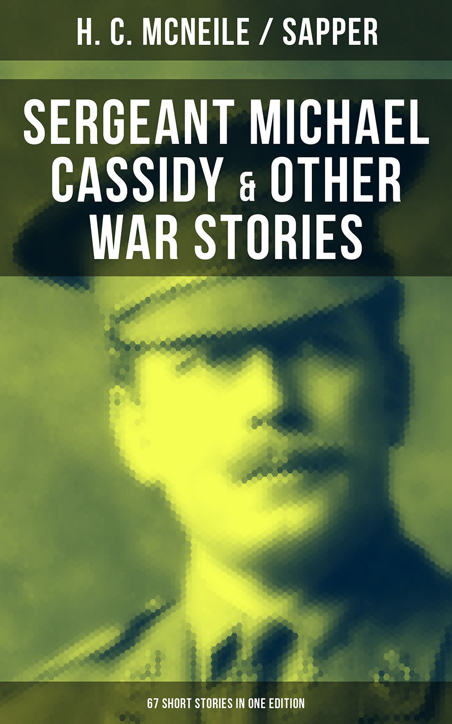 Sergeant Michael Cassidy Other War Stories 67 Short Stories In One Edition H C Mcneile Sapper
