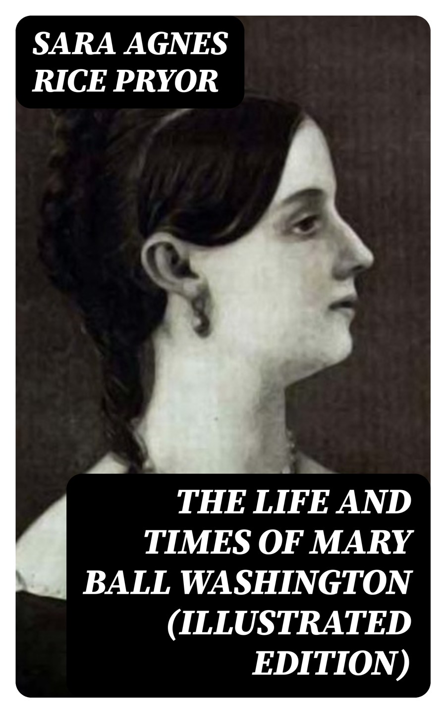 The Life And Times Of Mary Ball Washington Illustrated Edition Sara Agnes Rice Pryor