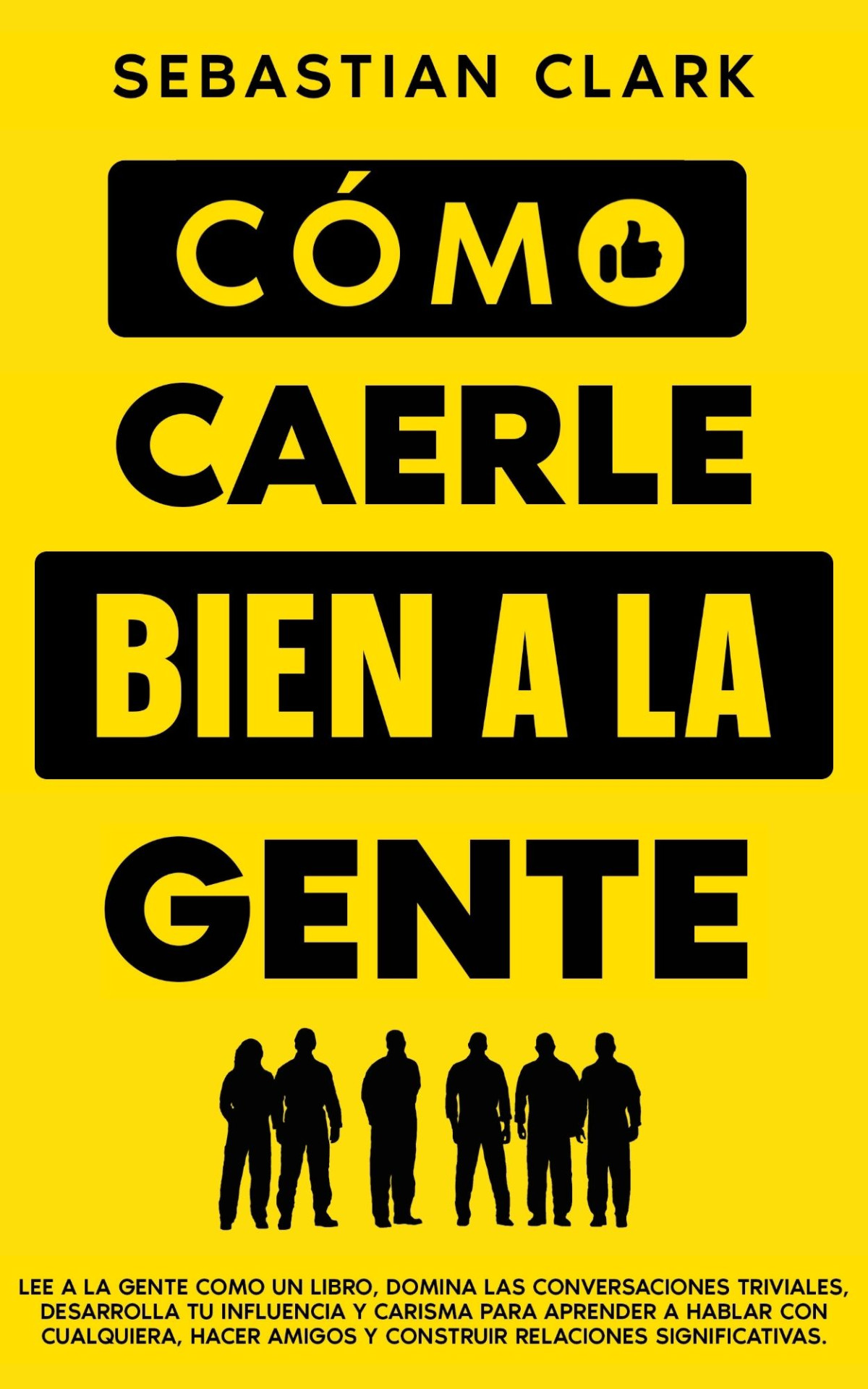 Cmo Caerle Bien A La Gente Sebastian Clark