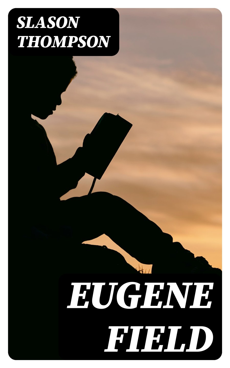 Eugene Field A Study In Heredity And Contradictions Slason Thompson