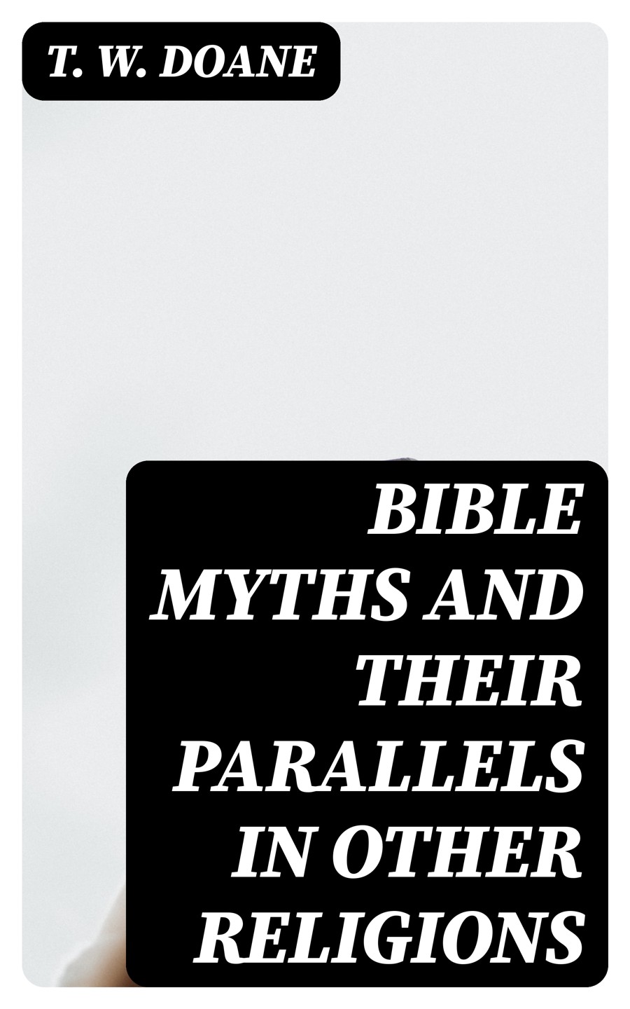 Bible Myths And Their Parallels In Other Religions T W Doane