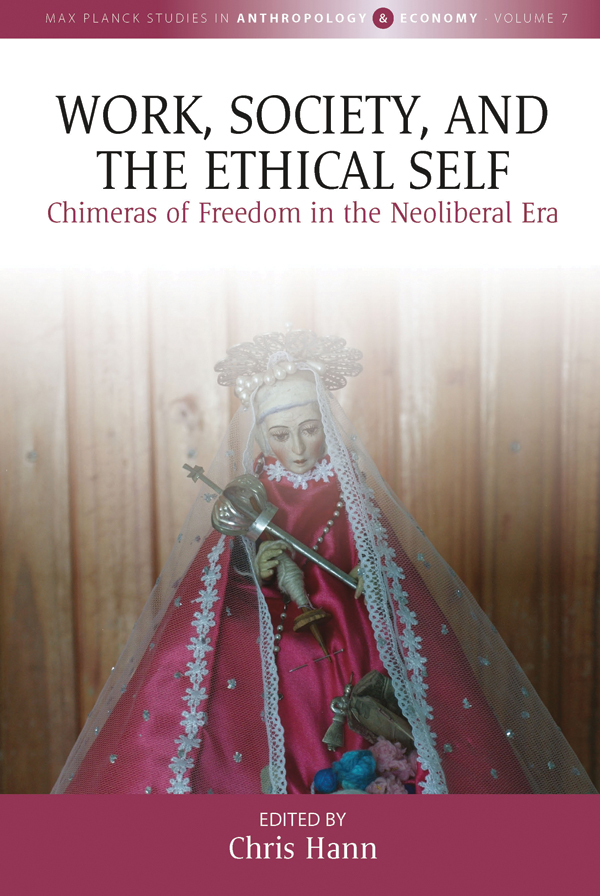 Work Society And The Ethical Self Chimeras Of Freedom In The Neoliberal Era Max Planck Studies In Anthropology And Economy Book 7 1st Edition Chris Hann