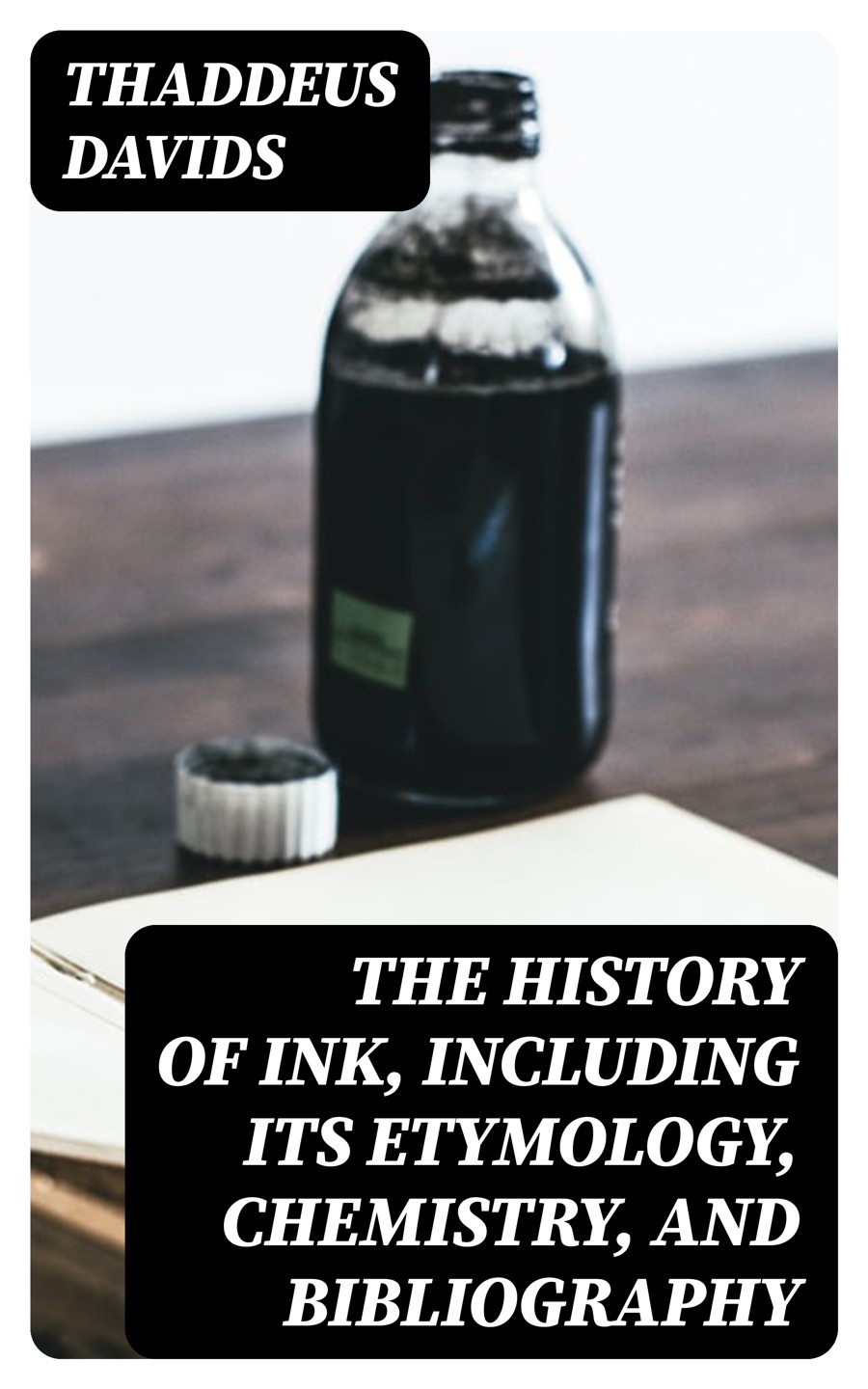 The History Of Ink Including Its Etymology Chemistry And Bibliography Thaddeus Davids