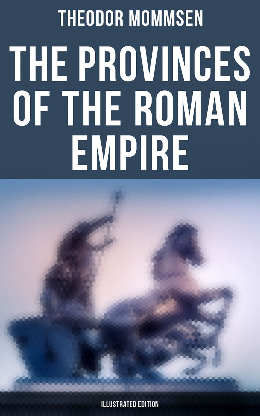 The Provinces Of The Roman Empire Illustrated Edition Theodor Mommsen