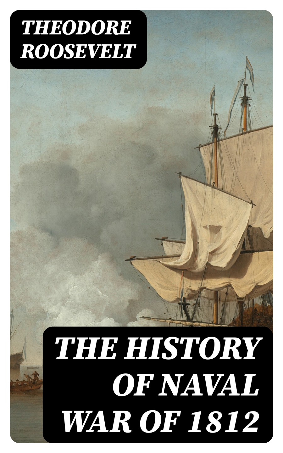 The History Of Naval War Of 1812 Theodore Roosevelt