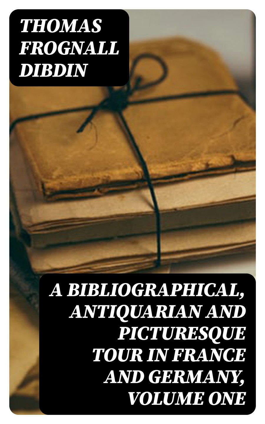 A Bibliographical Antiquarian And Picturesque Tour In France And Germany Volume One Thomas Frognall Dibdin