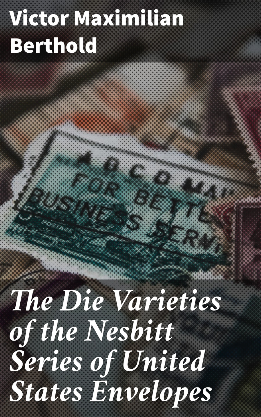 The Die Varieties Of The Nesbitt Series Of United States Envelopes Victor Maximilian Berthold