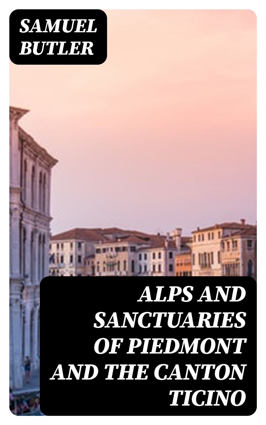 Alps And Sanctuaries Of Piedmont And The Canton Ticino Samuel Butler