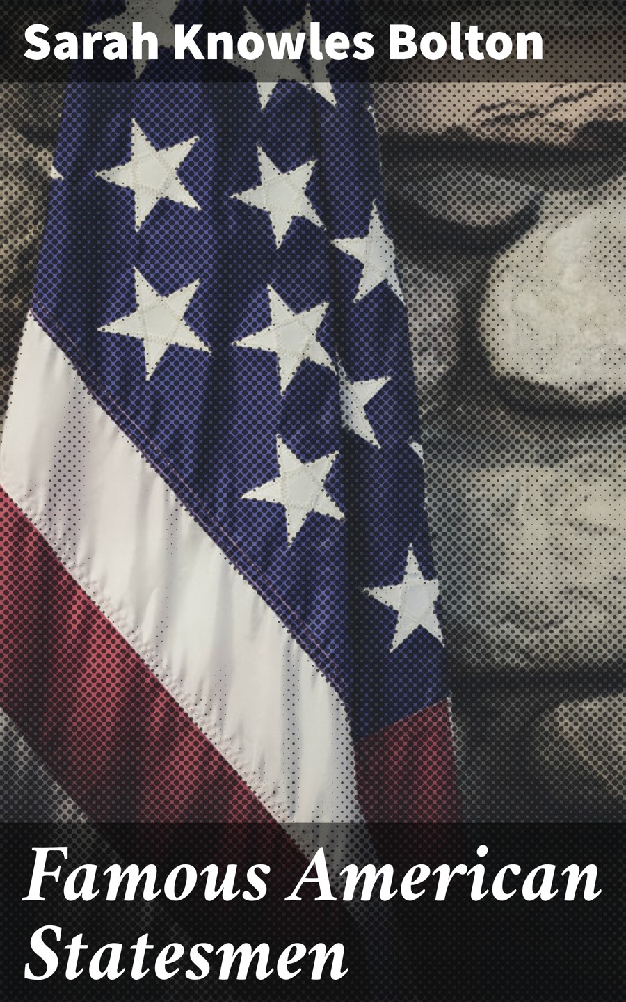 Famous American Statesmen Sarah Knowles Bolton