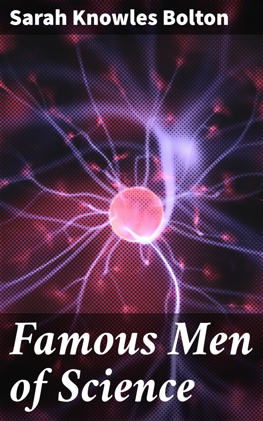 Famous Men Of Science Sarah Knowles Bolton