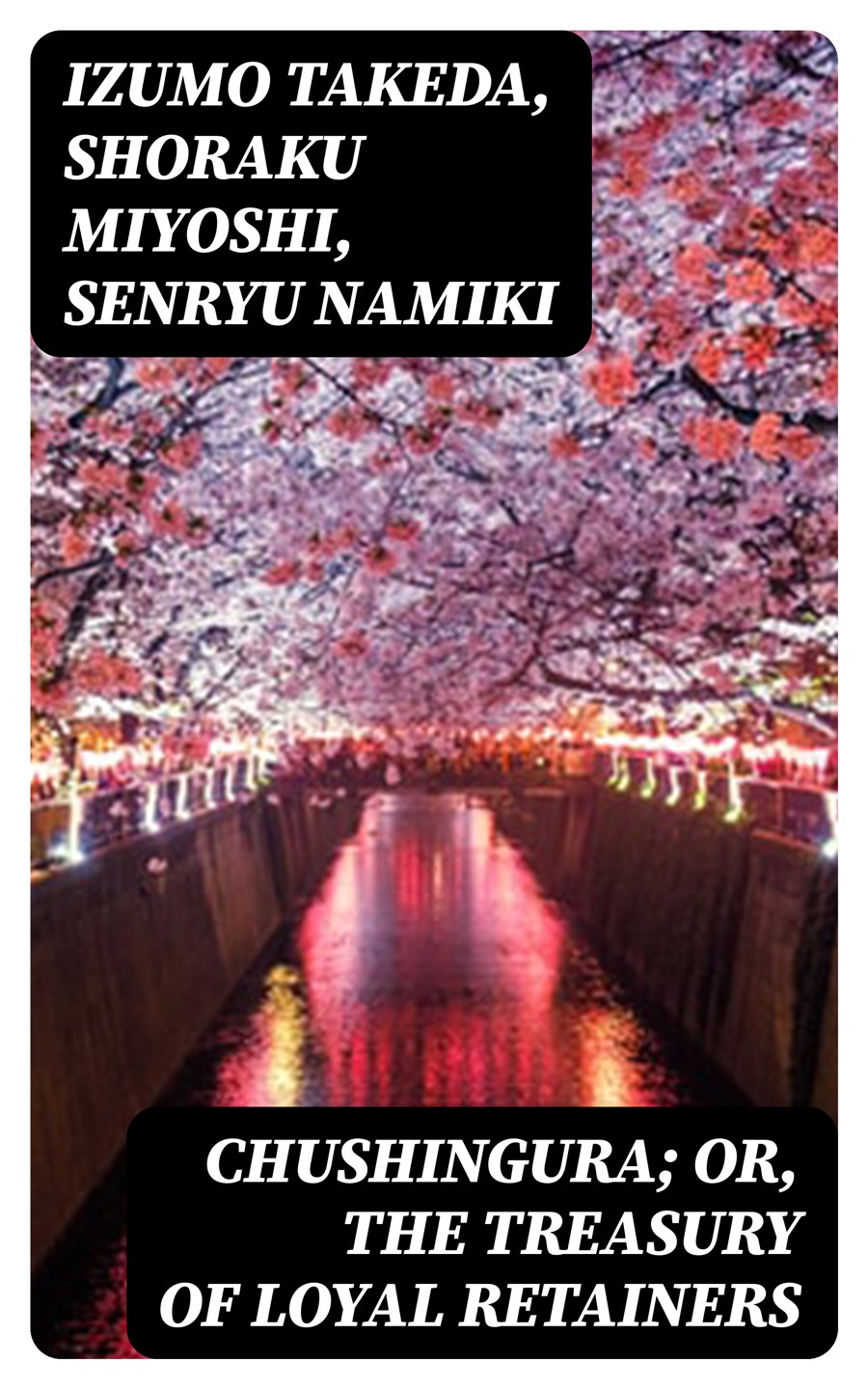 Chushingura Or The Treasury Of Loyal Retainers Izumo Takeda Shoraku Miyoshi Senryu Namiki
