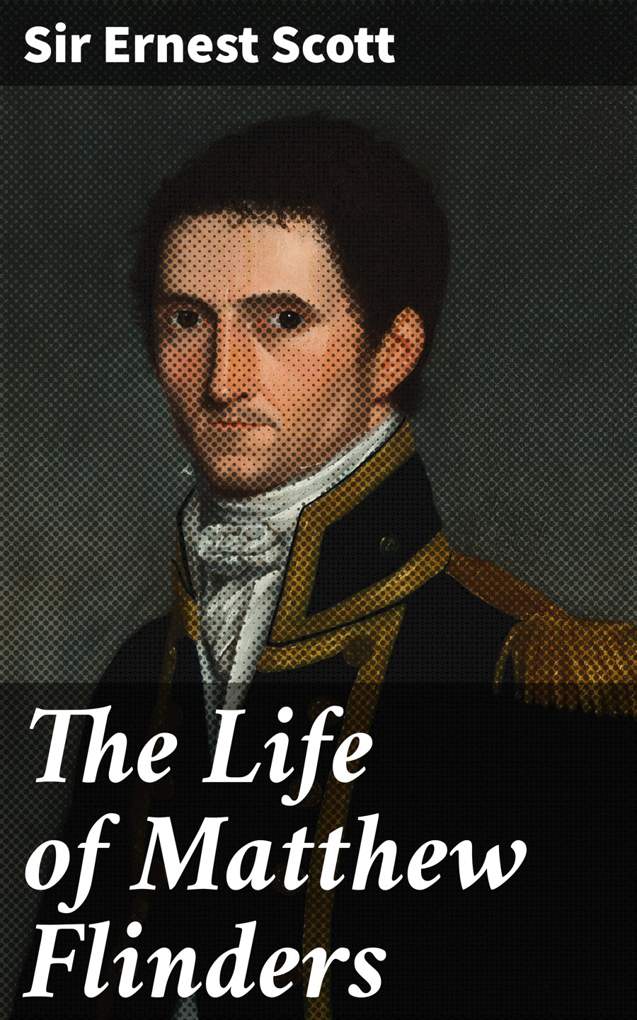 The Life Of Matthew Flinders Sir Ernest Scott