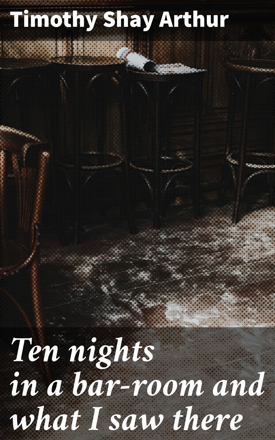 Ten Nights In A Barroom And What I Saw There Timothy Shay Arthur