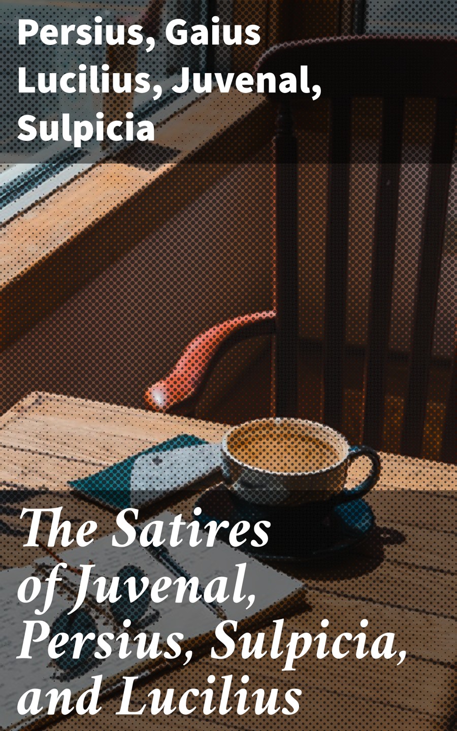 The Satires Of Juvenal Persius Sulpicia And Lucilius Persius Gaius Lucilius Juvenal Sulpicia