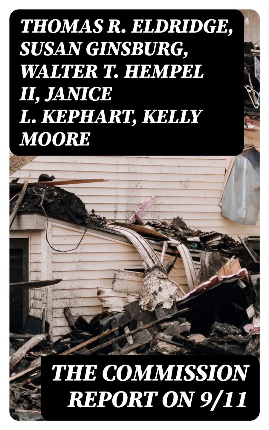 The Commission Report On 911 Thomas R Eldridge Susan Ginsburg Walter T Hempel Ii Janice L Kephart Kelly Moore Joanne M Accolla The National Commission On Terrorist Attacks Upon The United States